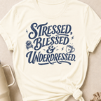 Stressed Blessed & Underdressed T-Shirt