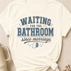 Waiting for the Bathroom since Marriage T-Shirt