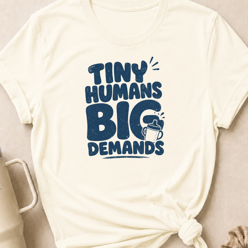 Tiny Humans Big Demands T-Shirt