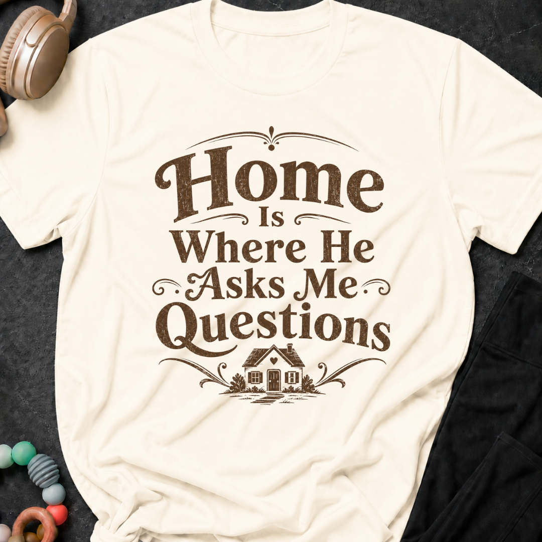 Home is Where He Asks Me What's For Dinner T-Shirt