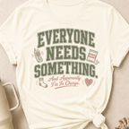 Everyone Needs Something T-Shirt