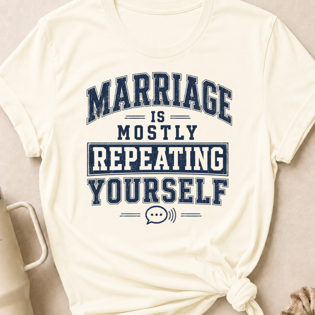 Marriage is Mostly Repeating Yourself T-Shirt