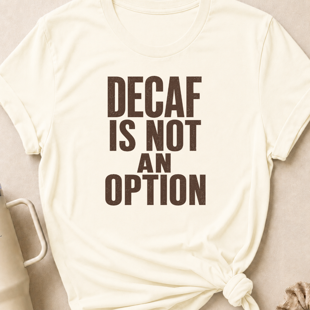 Decaf is Not an Option T-Shirt