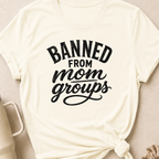 Banned from Mom Groups T-Shirt