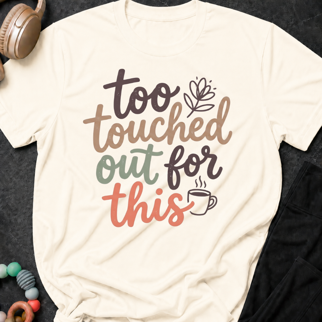 Too Touched Out For This T-Shirt