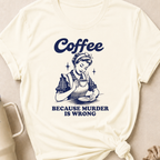 Coffee because murder is wrong T-Shirt