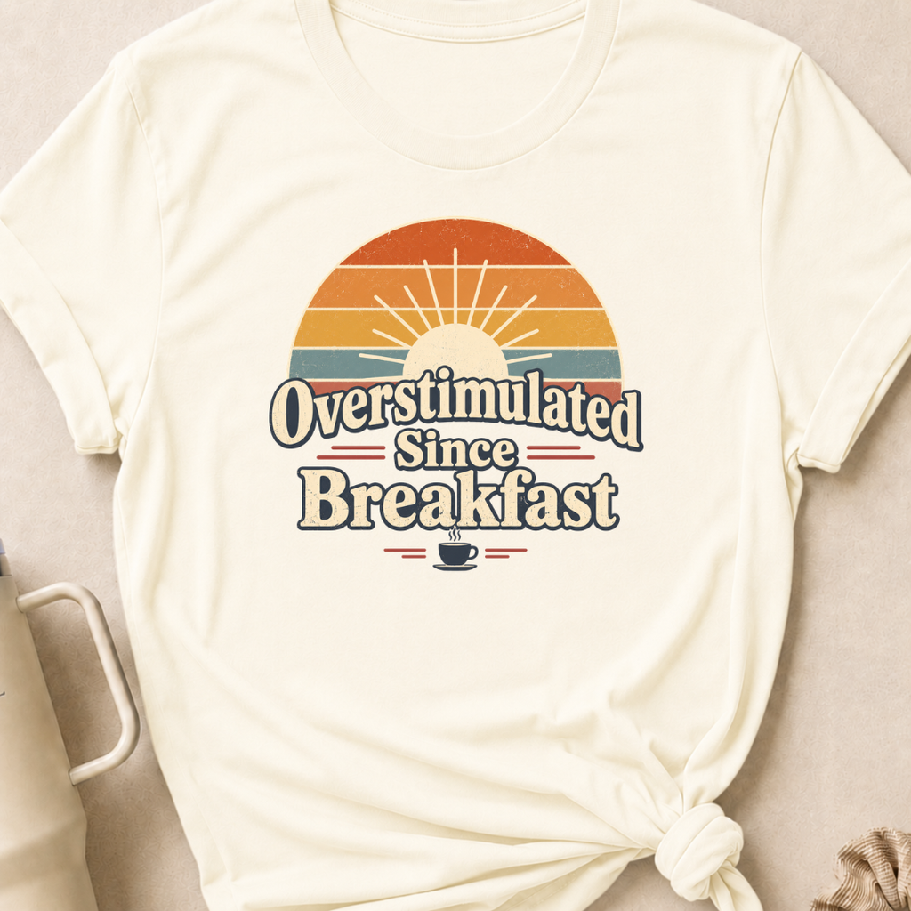 Overstimulated Since Breakfast T-Shirt