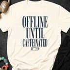 Offline Until Caffeinated T-Shirt