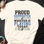 Proud Supporter of Whoever Is Playing Today T-Shirt