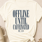 Offline Until Caffeinated T-Shirt
