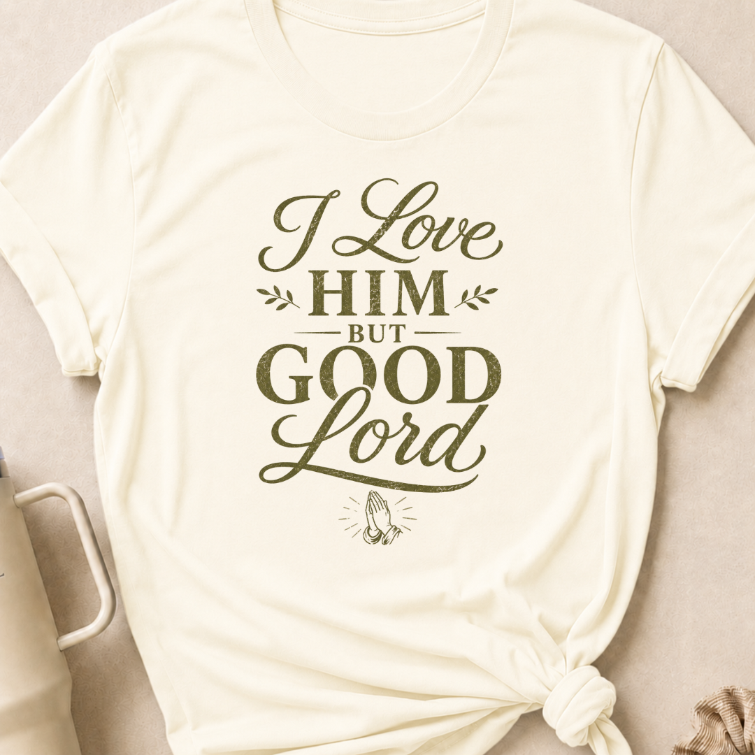I Love Him But Good Lord T-Shirt