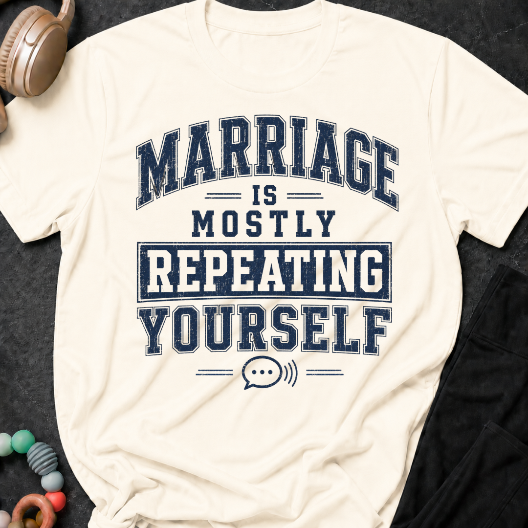 Marriage is Mostly Repeating Yourself T-Shirt