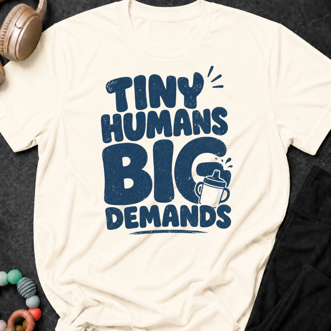 Tiny Humans Big Demands T-Shirt