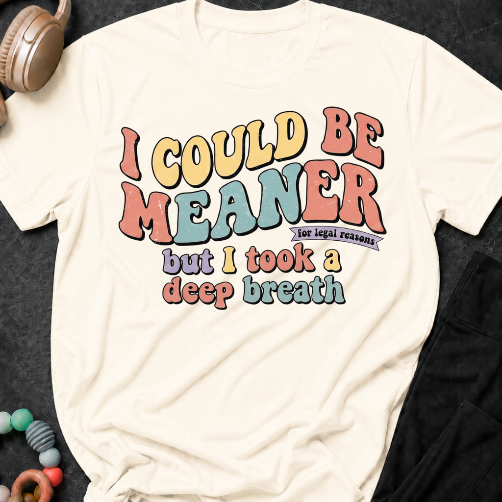 I Could Be Meaner But I Took A Deep Breathe T-Shirt