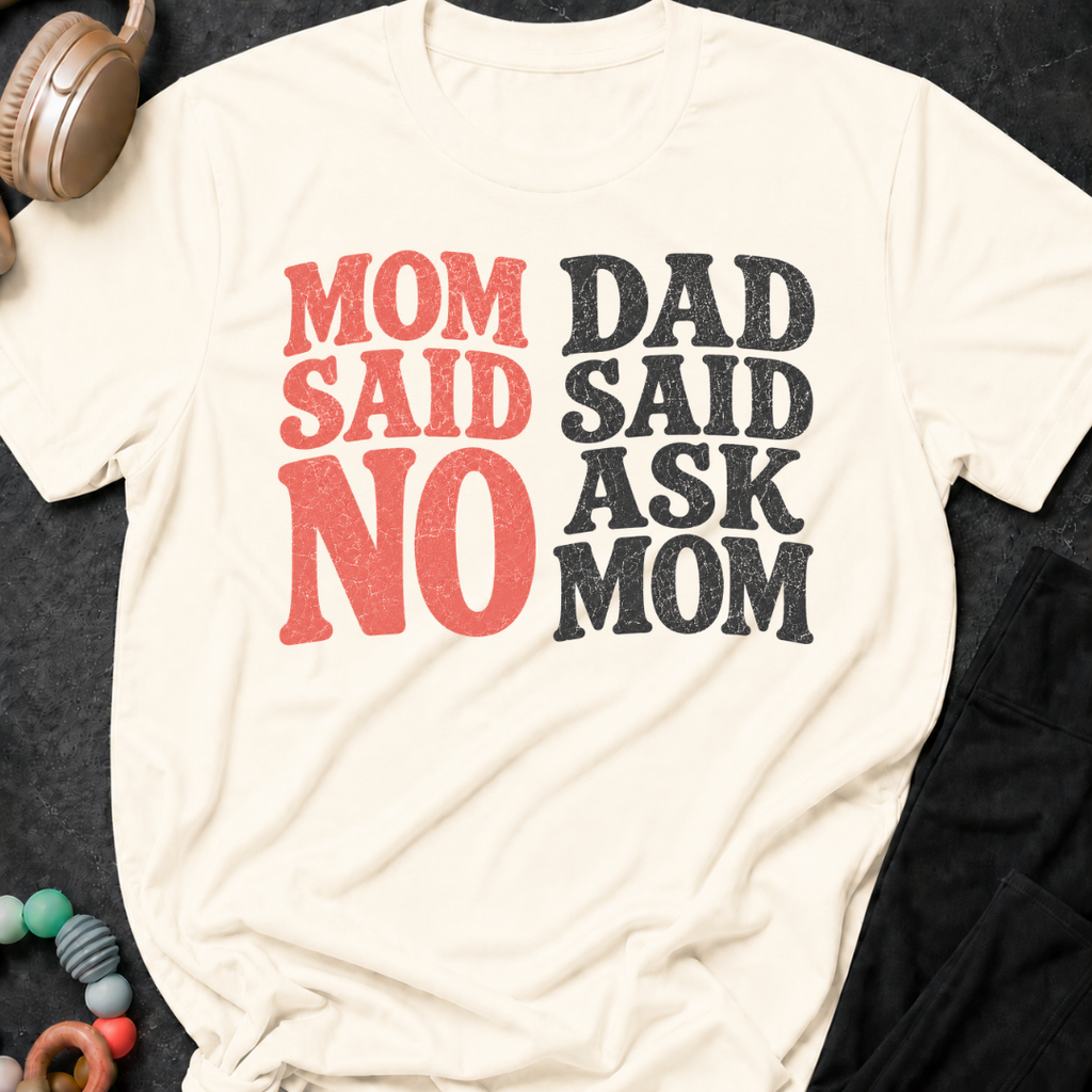 Mom Said No Dad Said Ask Mom T-Shirt