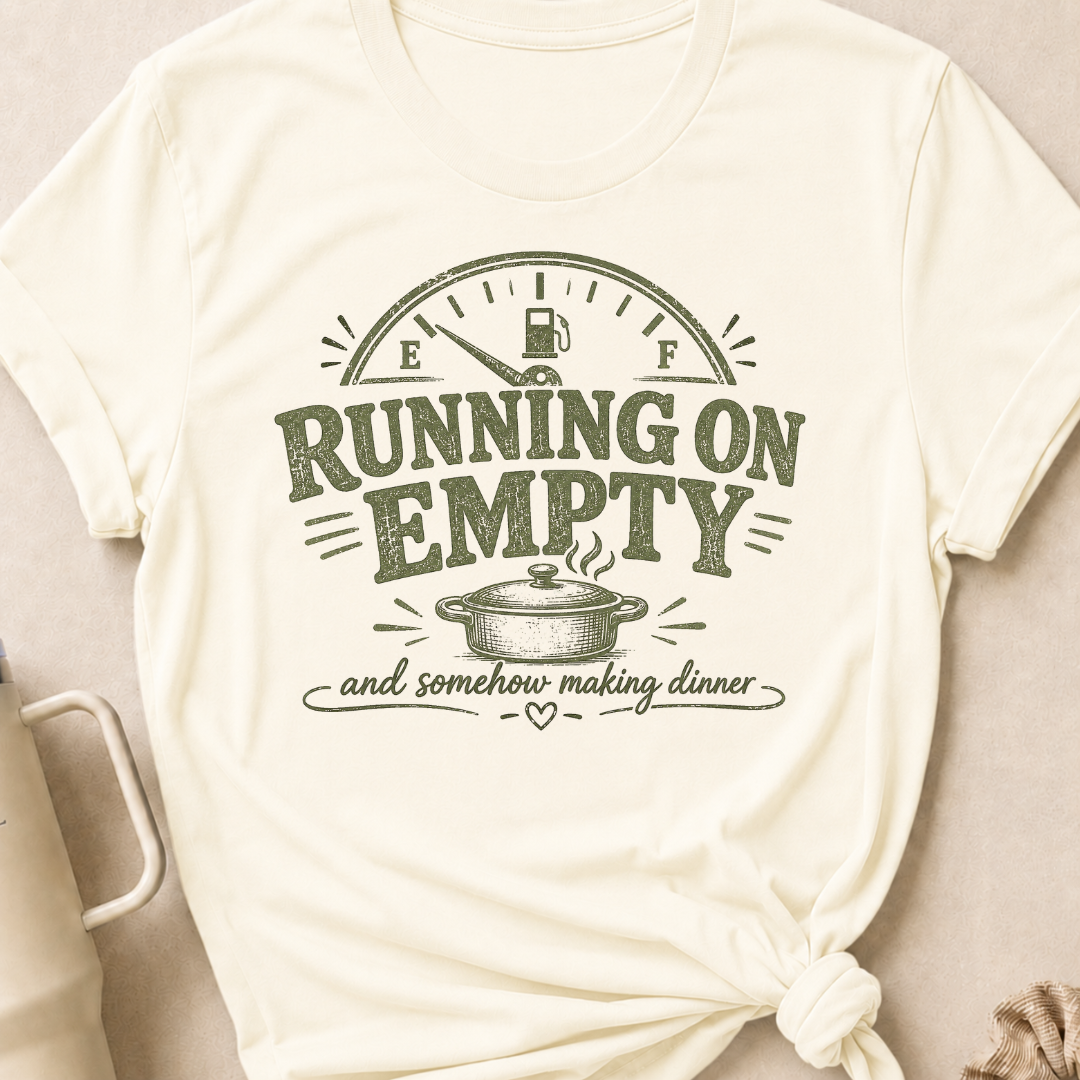 Running on Empty and Somehow Making Dinner T-Shirt