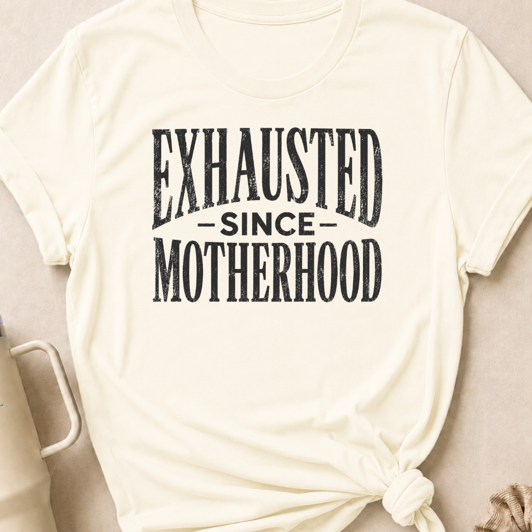 Exhausted Since Motherhood T-Shirt