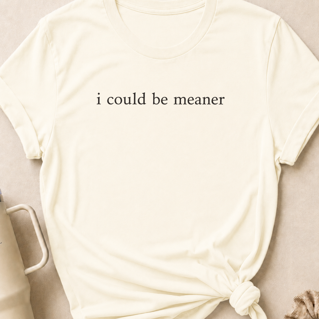 I Could Be Meaner T-Shirt