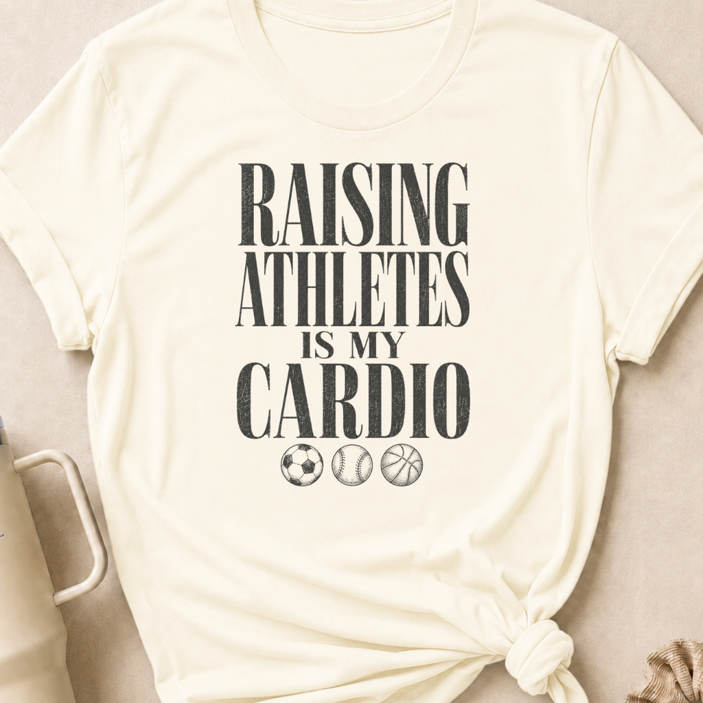 Raising Athletes is my Cardio T-Shirt
