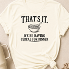 That's It We're Having Cereal for Dinner T-Shirt