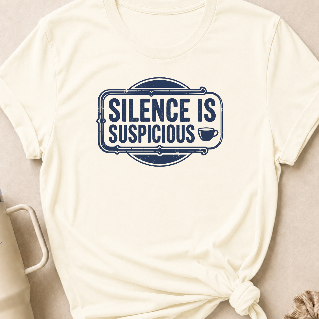 Silence is Suspicious T-Shirt