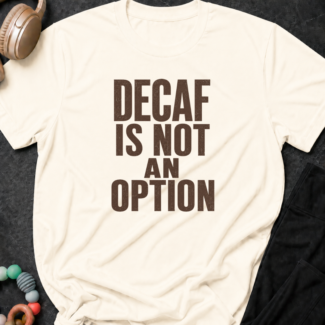 Decaf is Not an Option T-Shirt
