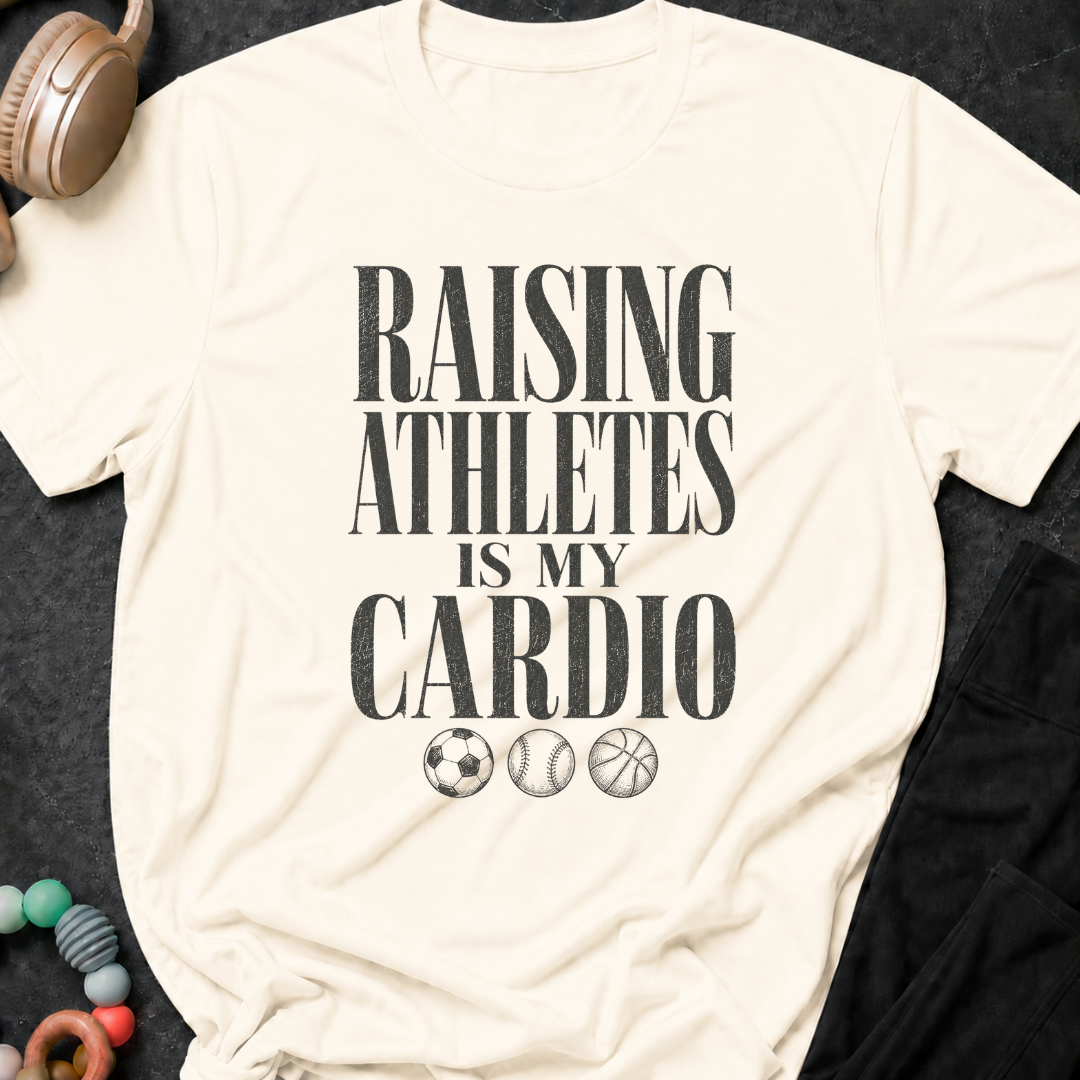 Raising Athletes is my Cardio T-Shirt