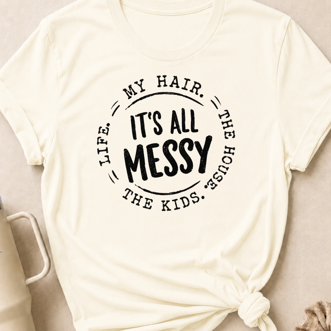 It's All Messy T-Shirt