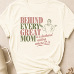 Behind Every Great Mom is a Husband Asking Where it is T-Shirt