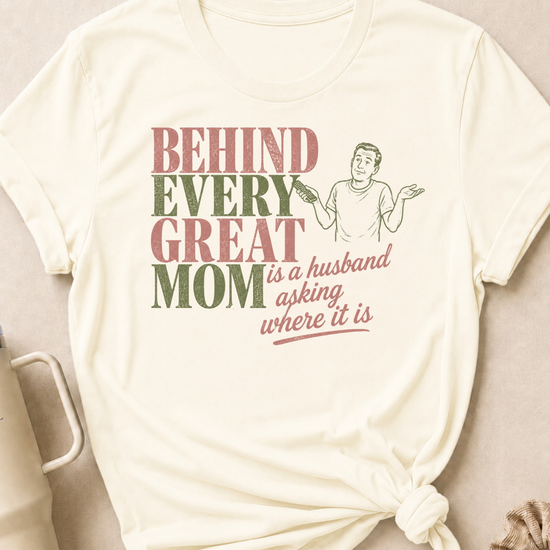 Behind Every Great Mom is a Husband Asking Where it is T-Shirt