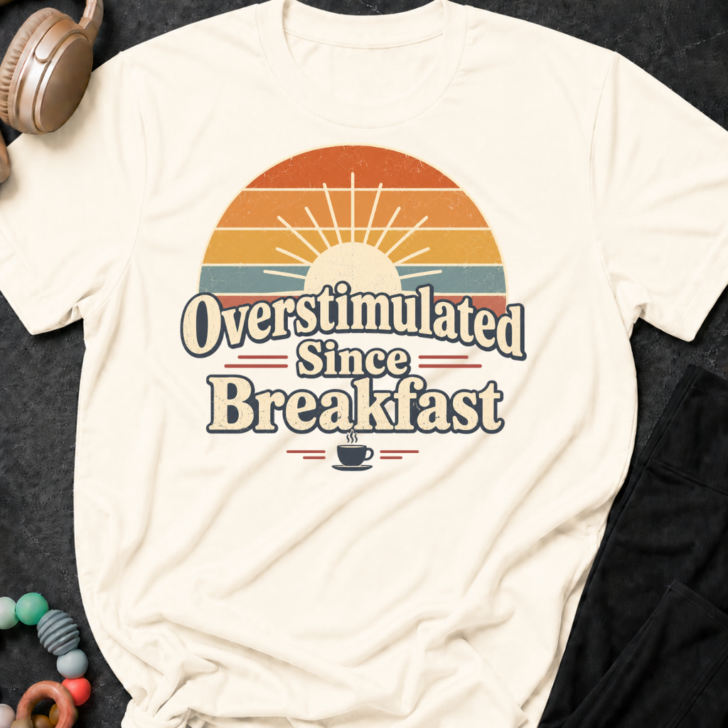 Overstimulated Since Breakfast T-Shirt