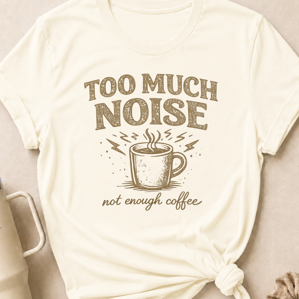 Too Much Noise Not Enough Coffee T-Shirt