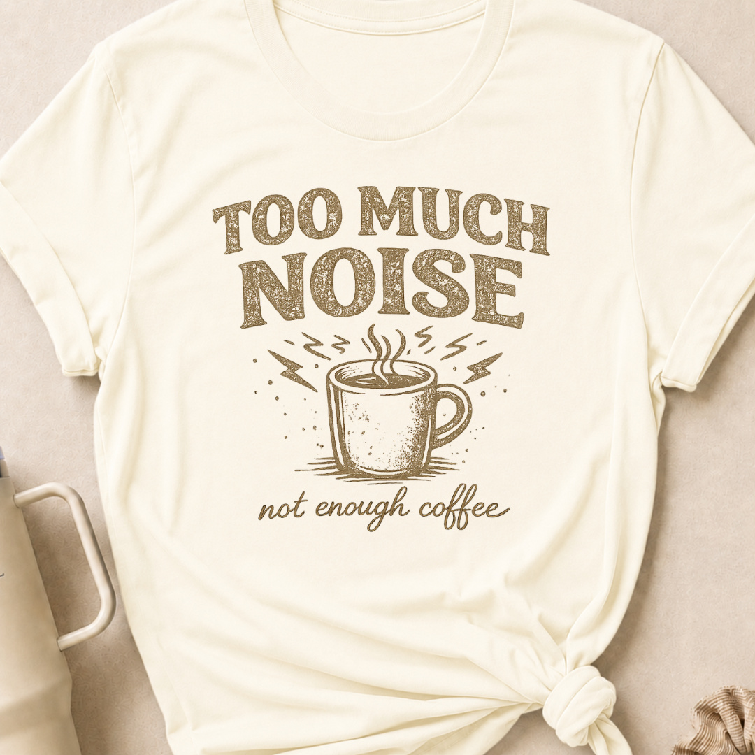 Too Much Noise Not Enough Coffee T-Shirt