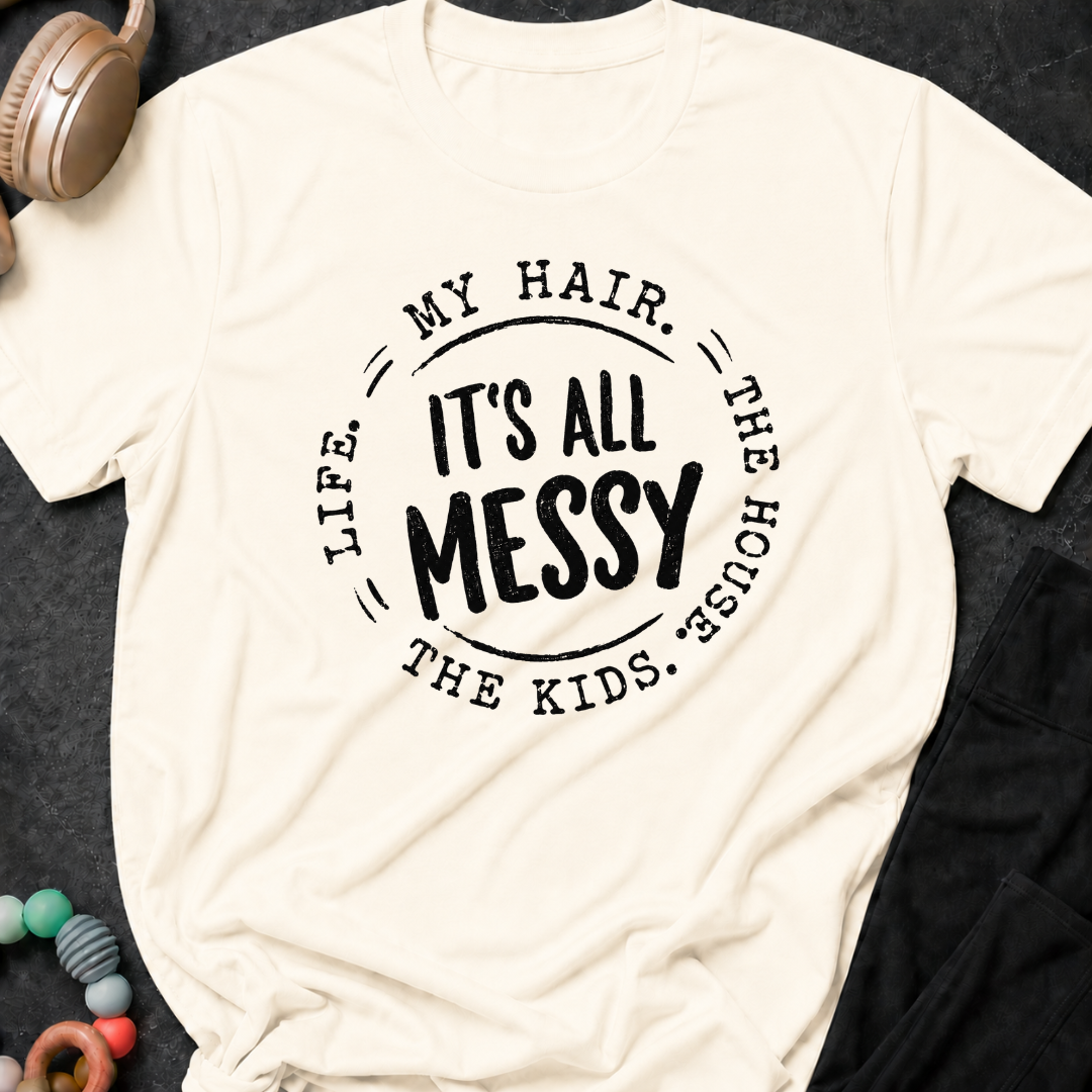 It's All Messy T-Shirt