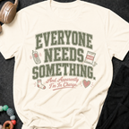 Everyone Needs Something T-Shirt