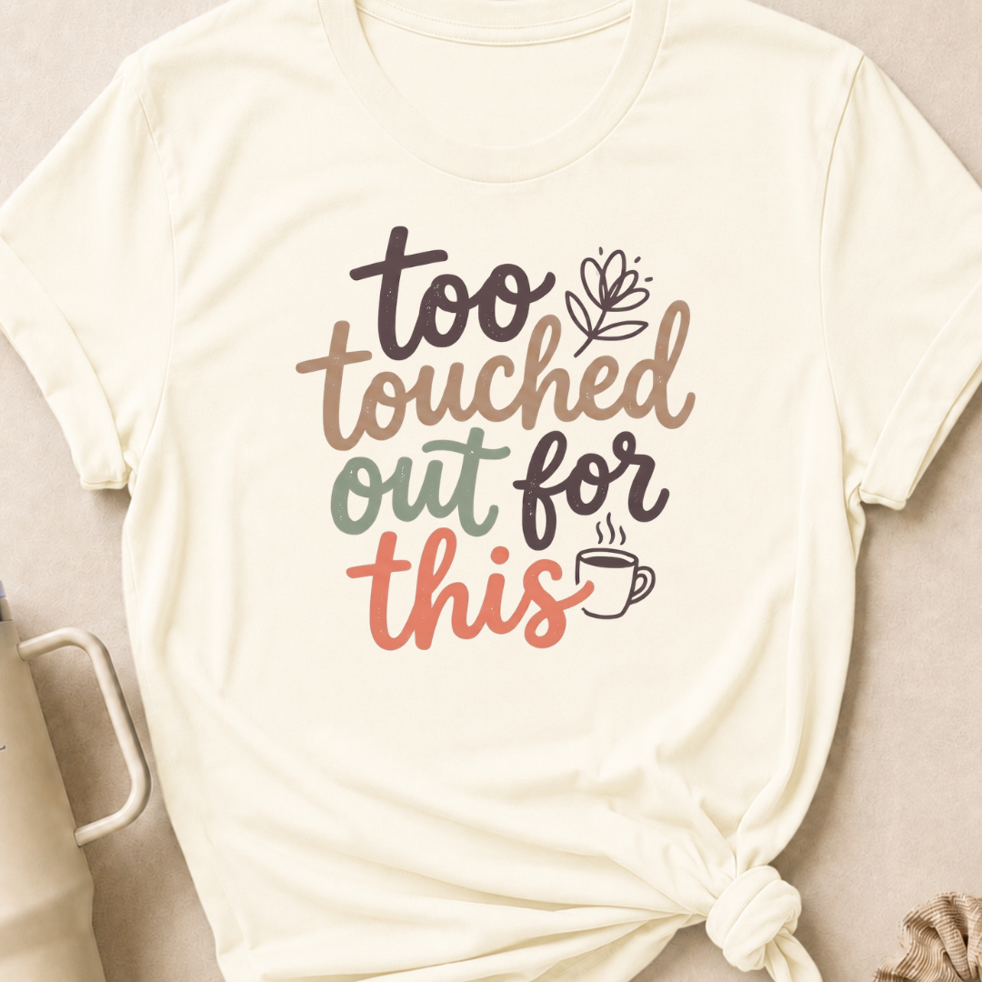 Too Touched Out For This T-Shirt