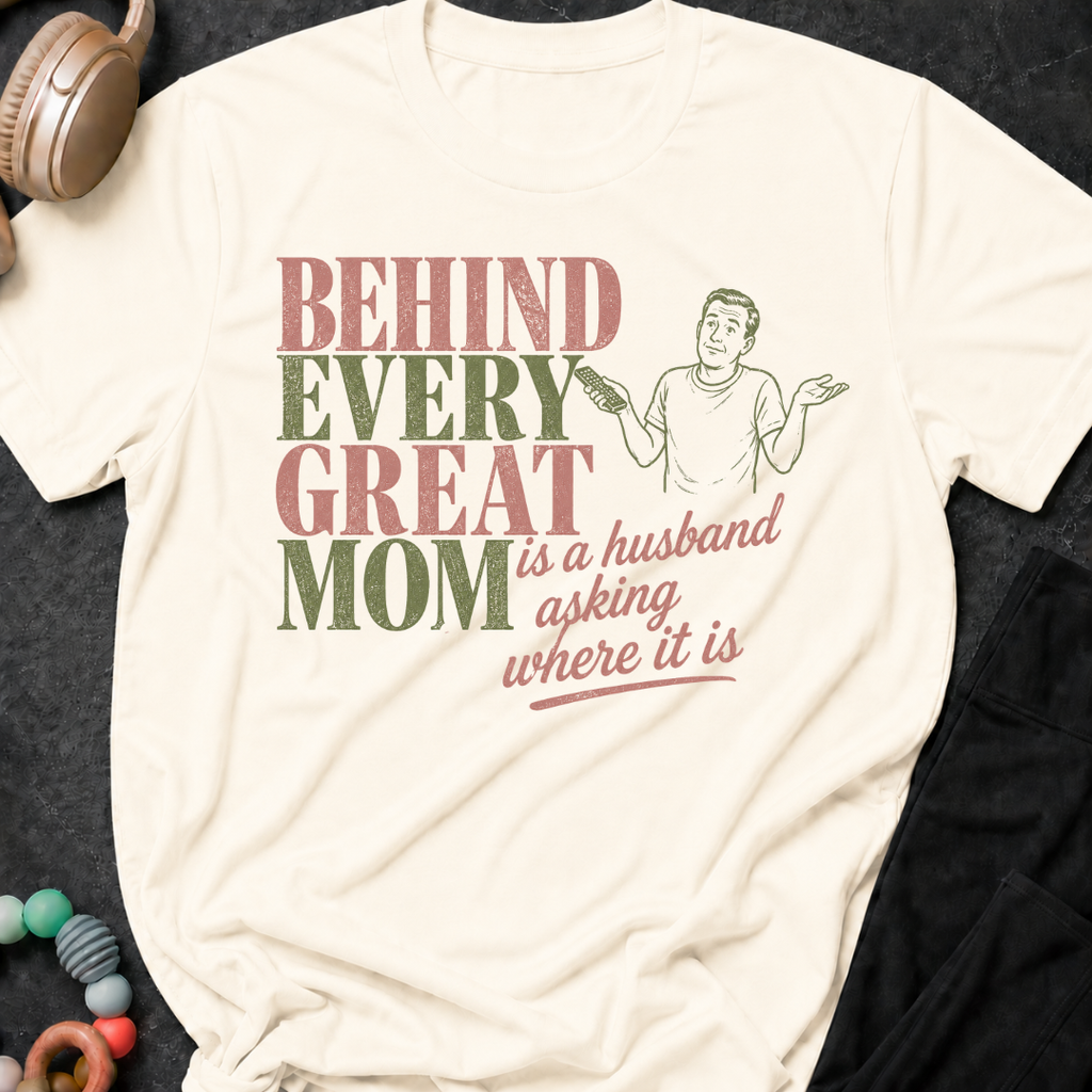 Behind Every Great Mom is a Husband Asking Where it is T-Shirt