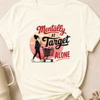 Mentally At Target Alone T-Shirt