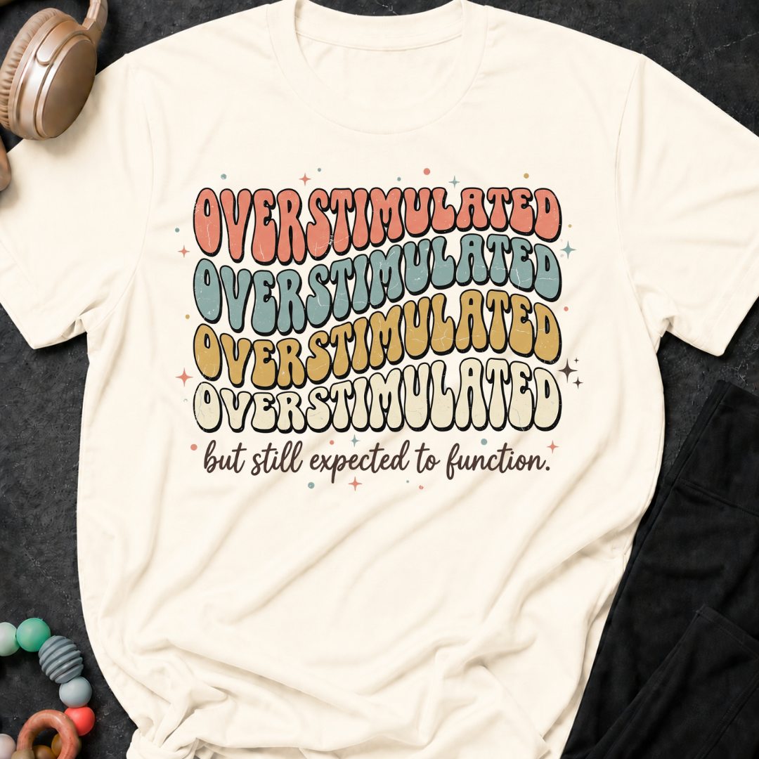 Overstimulated But Still Expected to Function T-Shirt