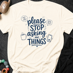 Please Stop Asking Me Things T-Shirt