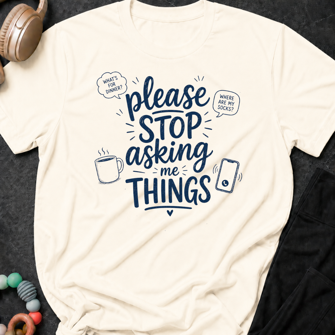 Please Stop Asking Me Things T-Shirt