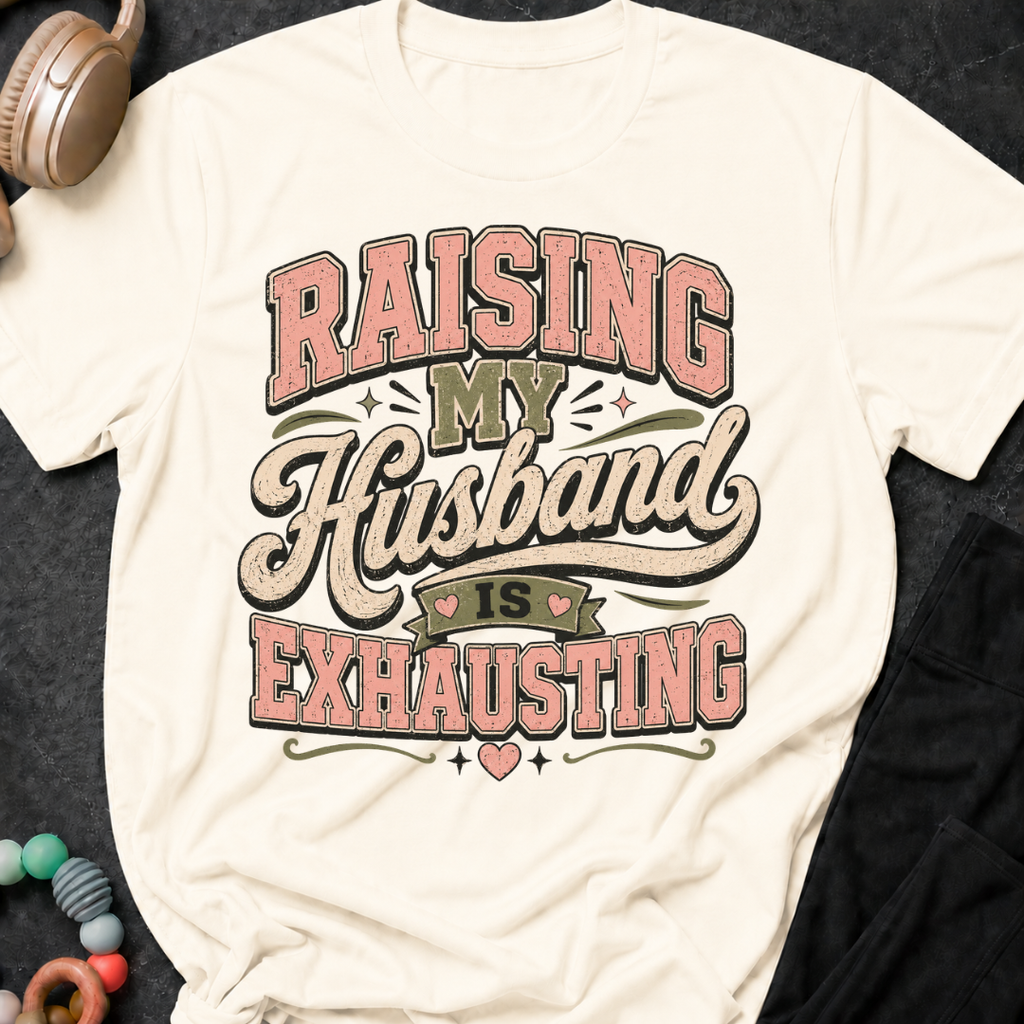 Raising My Husband Is Exhausting T-Shirt
