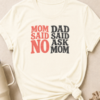 Mom Said No Dad Said Ask Mom T-Shirt