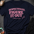 Respectfully Figure It Out T-Shirt