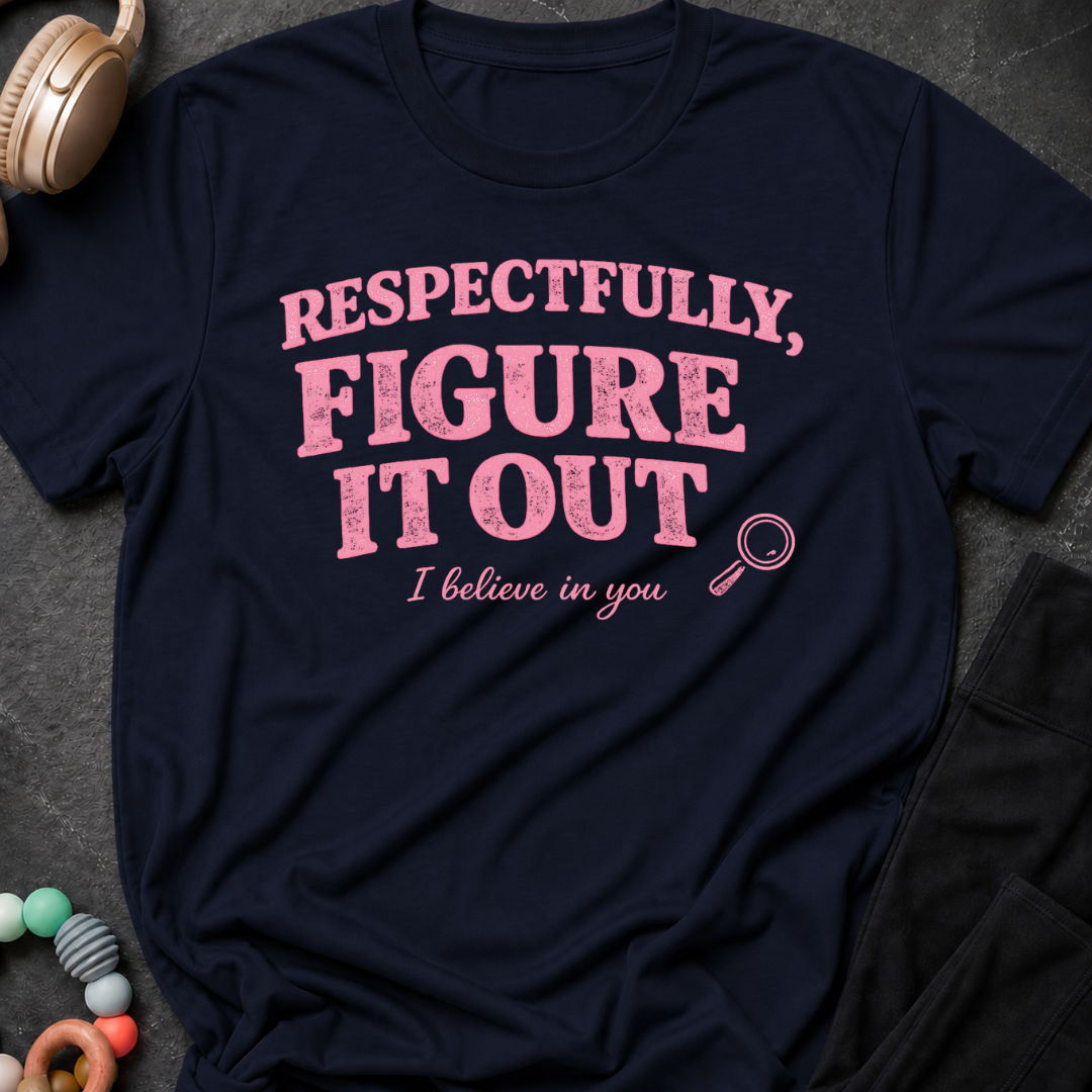 Respectfully Figure It Out T-Shirt