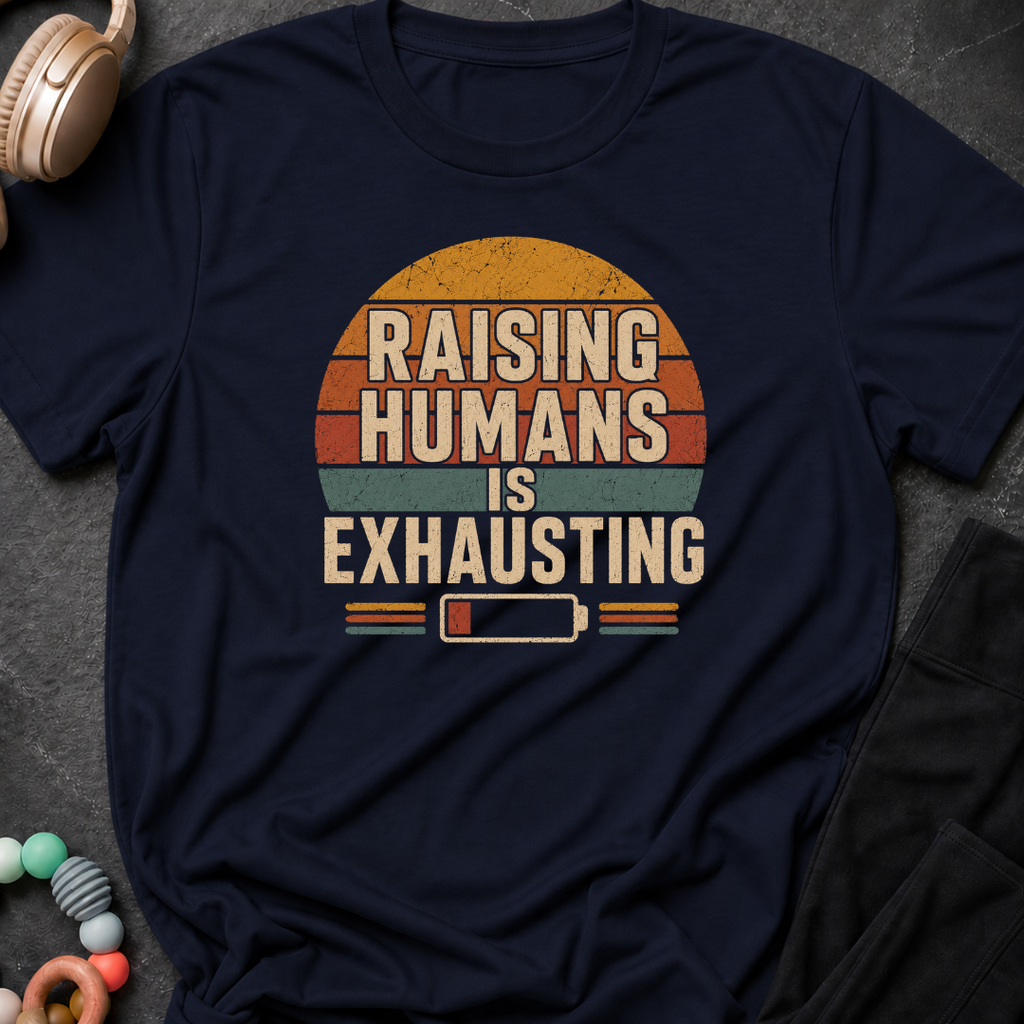 Raising Humans is Exhausting T-Shirt