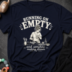 Running on Empty and Somehow Making Dinner T-Shirt
