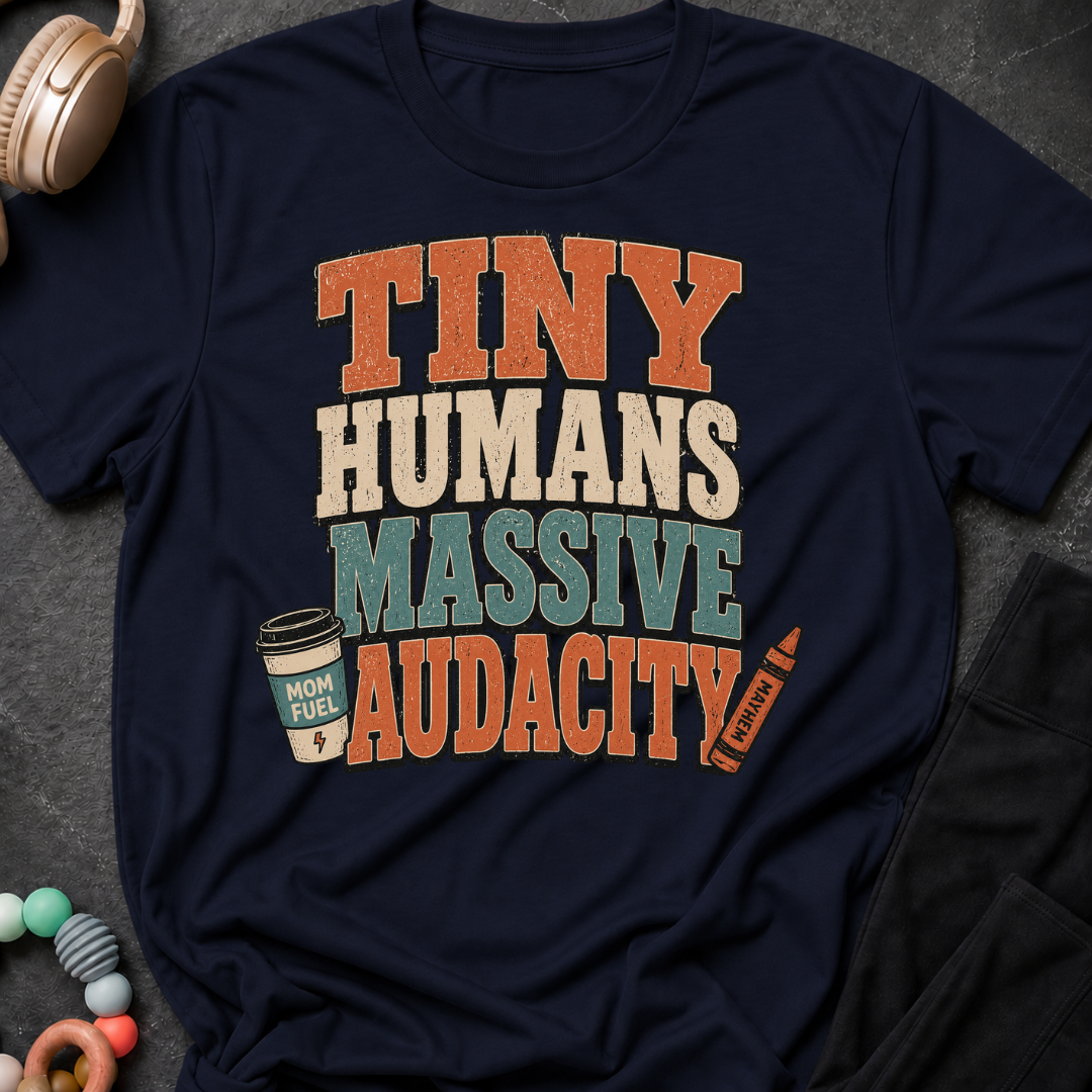 Tiny Humans Massive Audacity T-Shirt