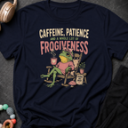 Caffeine Patience and a Whole lot of Frogiveness T-Shirt