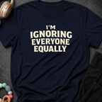 I'm Ignoring Everyone Equally T-Shirt